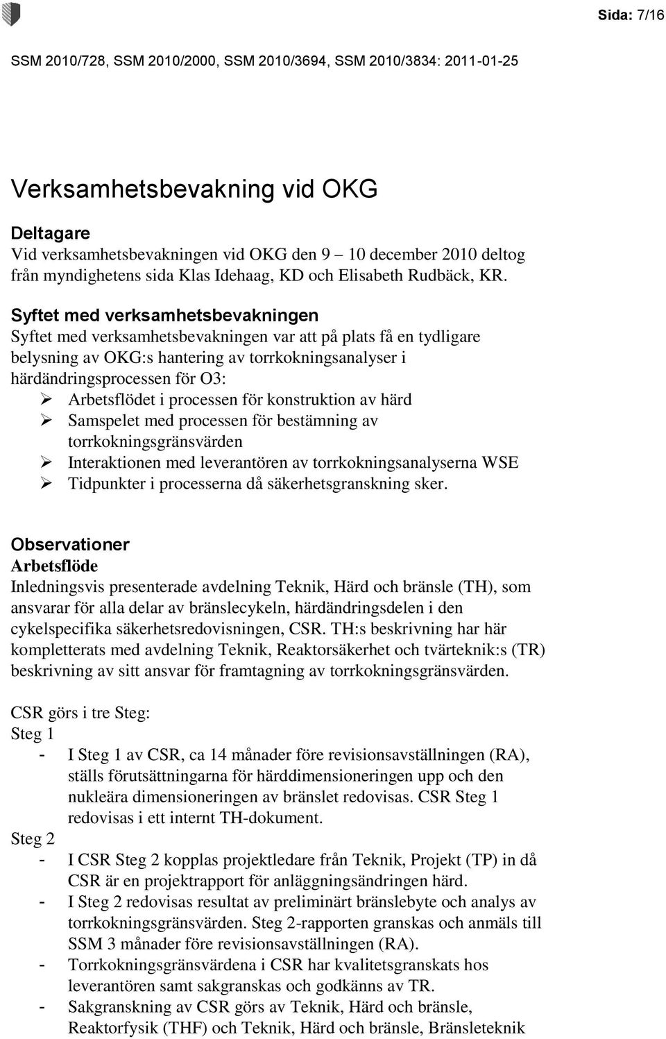 i processen för konstruktion av härd Samspelet med processen för bestämning av torrkokningsgränsvärden Interaktionen med leverantören av torrkokningsanalyserna WSE Tidpunkter i processerna då