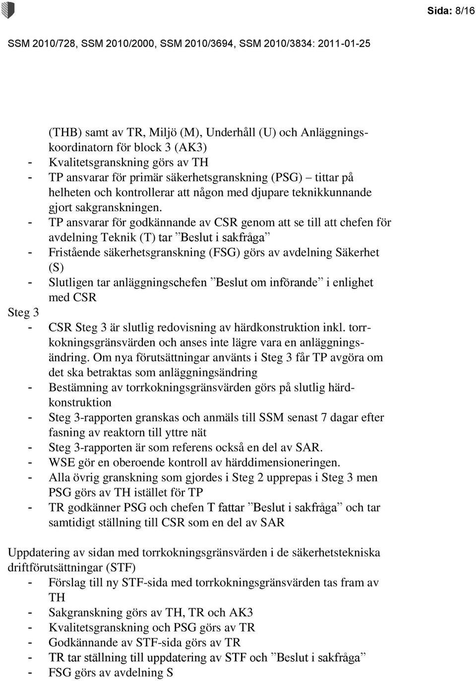 - TP ansvarar för godkännande av CSR genom att se till att chefen för avdelning Teknik (T) tar Beslut i sakfråga - Fristående säkerhetsgranskning (FSG) görs av avdelning Säkerhet (S) - Slutligen tar