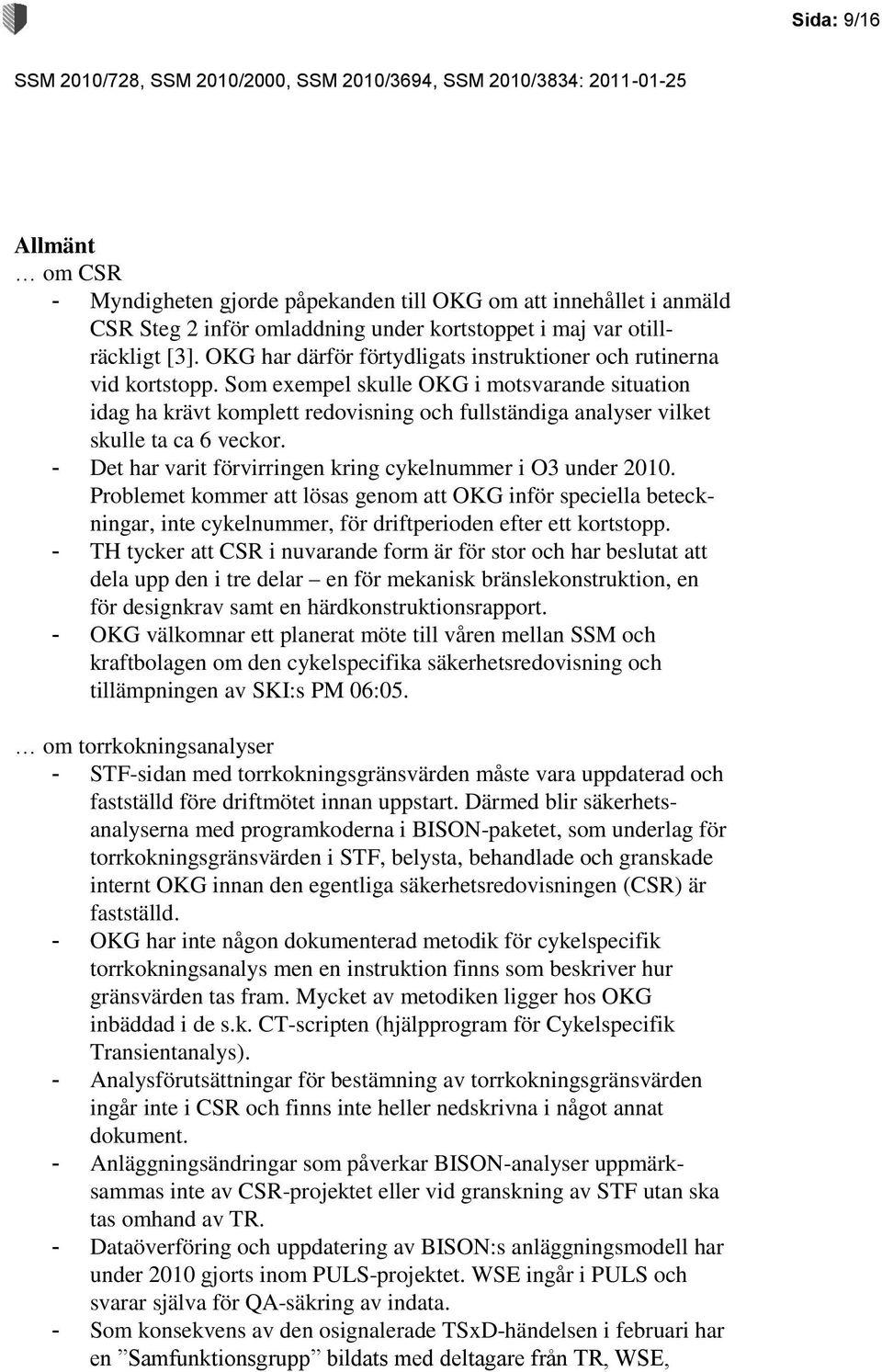 Som exempel skulle OKG i motsvarande situation idag ha krävt komplett redovisning och fullständiga analyser vilket skulle ta ca 6 veckor.