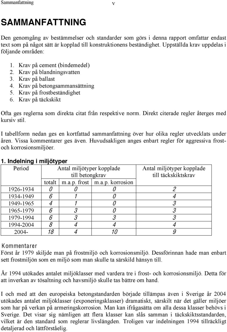 Krav på täckskikt Ofta ges reglerna som direkta citat från respektive norm. Direkt citerade regler återges med kursiv stil.