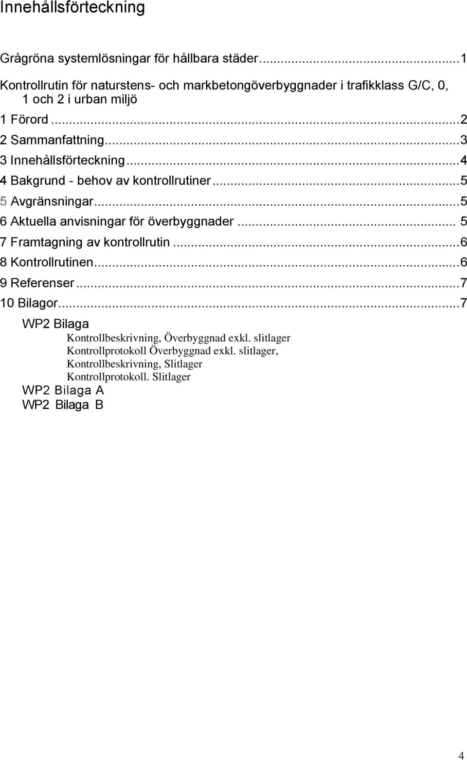 .. 3 3 Innehållsförteckning... 4 4 Bakgrund - behov av kontrollrutiner... 5 5 Avgränsningar... 5 6 Aktuella anvisningar för överbyggnader.