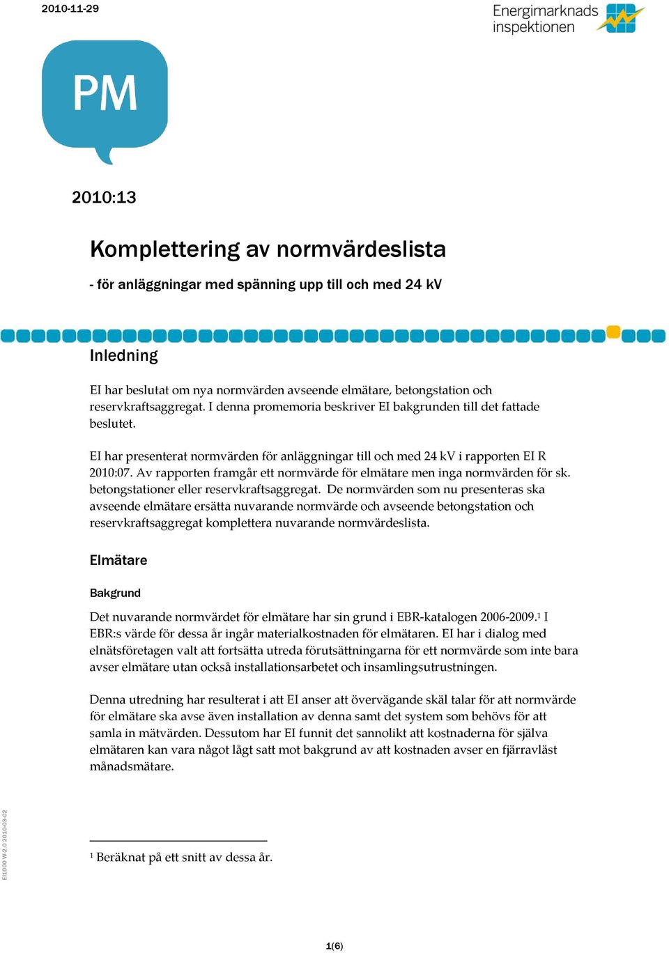 Av rapporten framgår ett normvärde för elmätare men inga normvärden för sk. betongstationer eller reservkraftsaggregat.