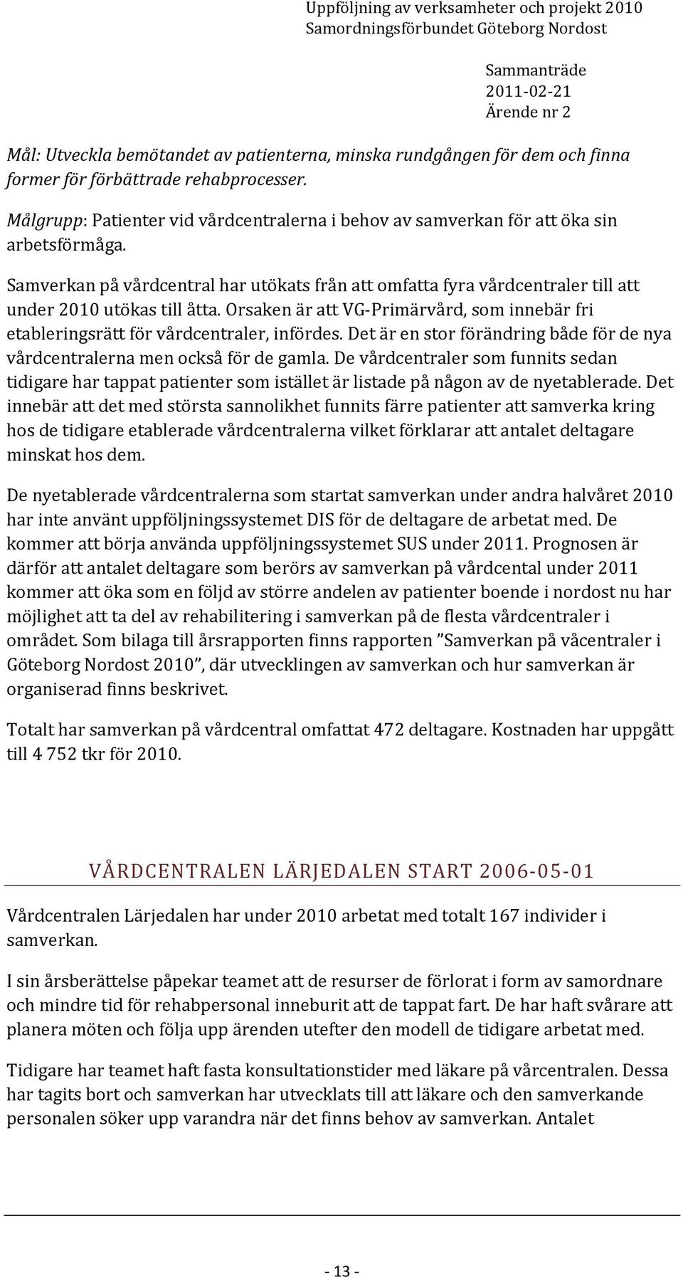 Samverkan på vårdcentral har utökats från att omfatta fyra vårdcentraler till att under 2010 utökas till åtta.