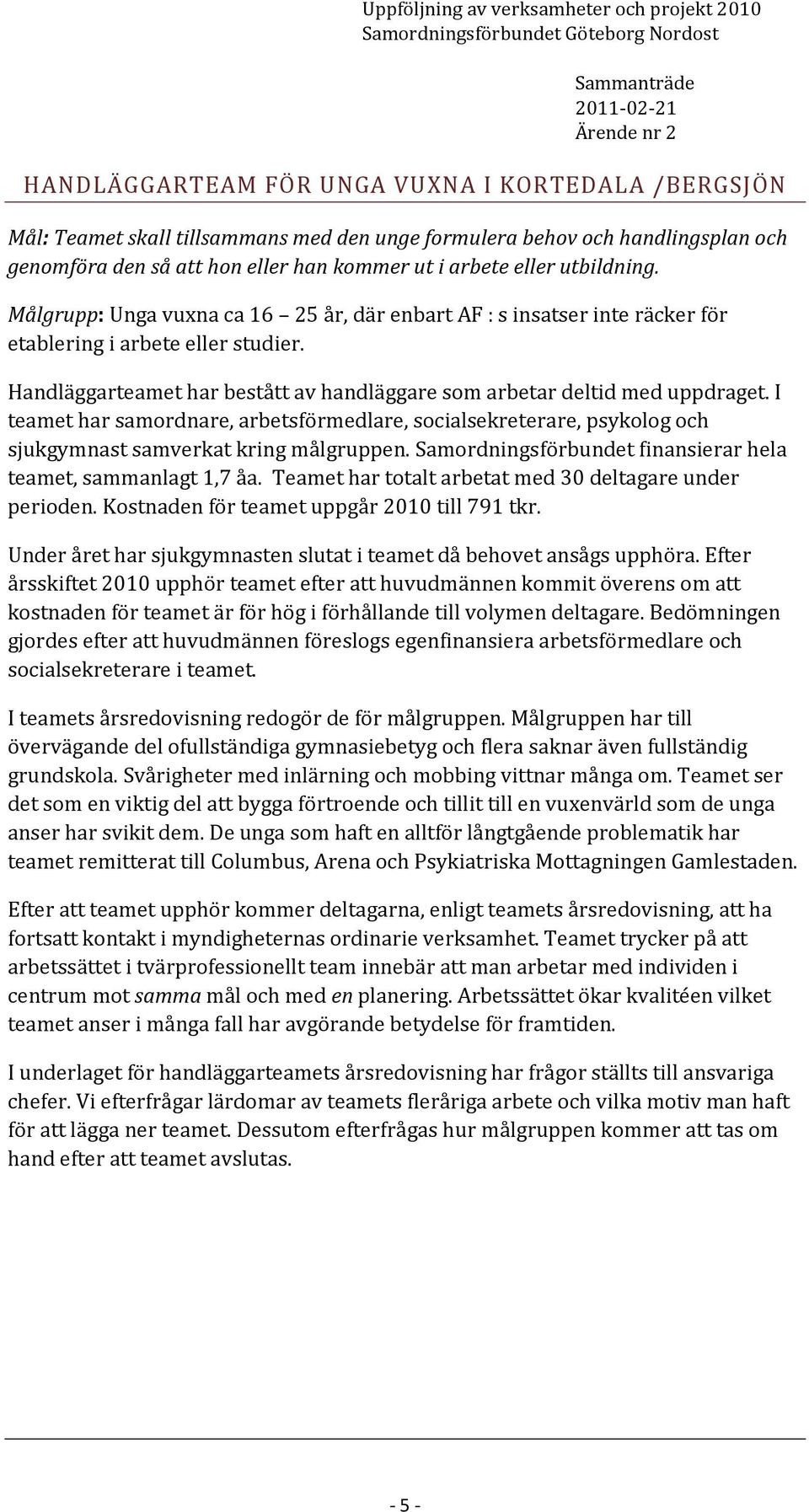 Handläggarteamet har bestått av handläggare som arbetar deltid med uppdraget. I teamet har samordnare, arbetsförmedlare, socialsekreterare, psykolog och sjukgymnast samverkat kring målgruppen.