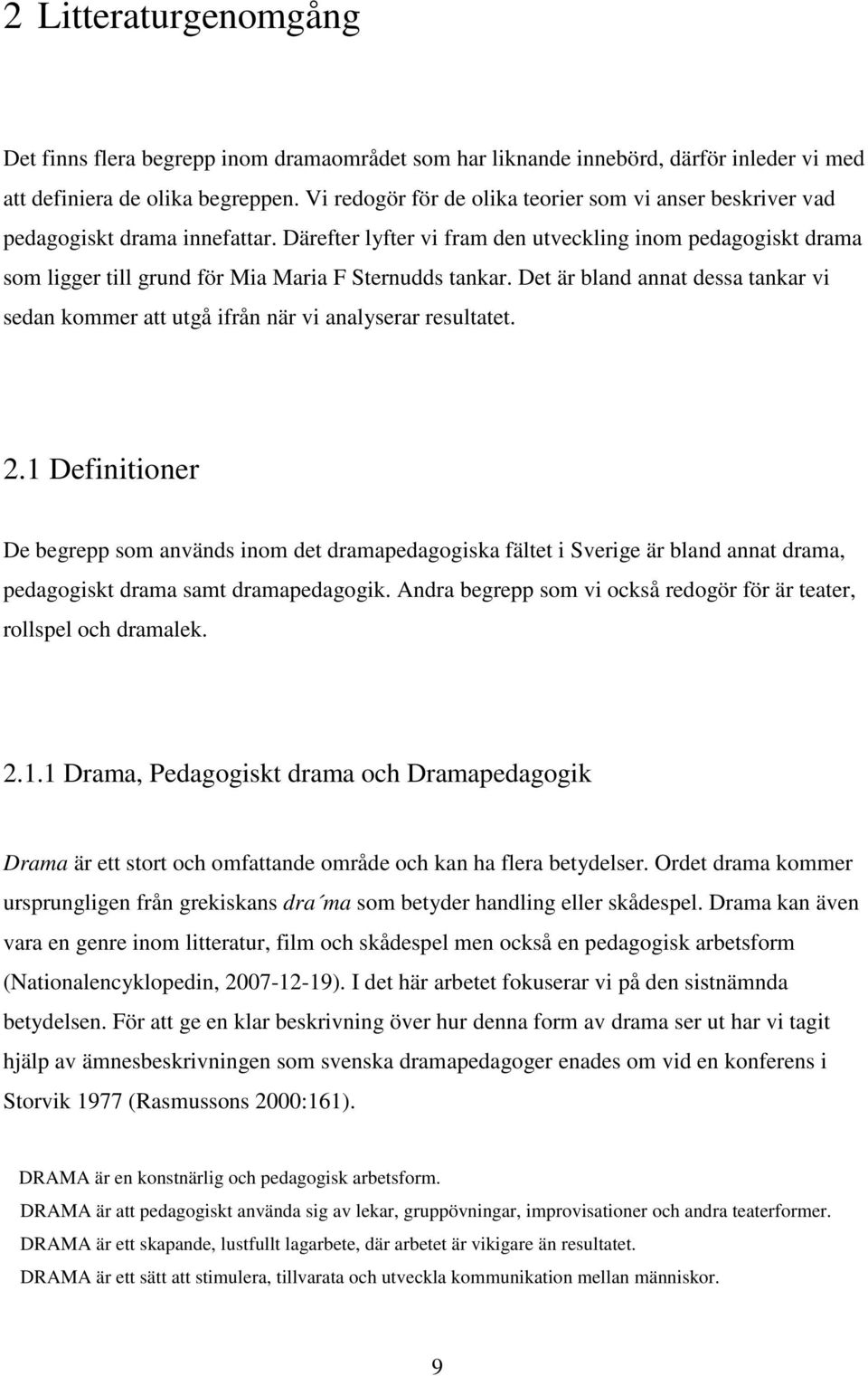 Därefter lyfter vi fram den utveckling inom pedagogiskt drama som ligger till grund för Mia Maria F Sternudds tankar.