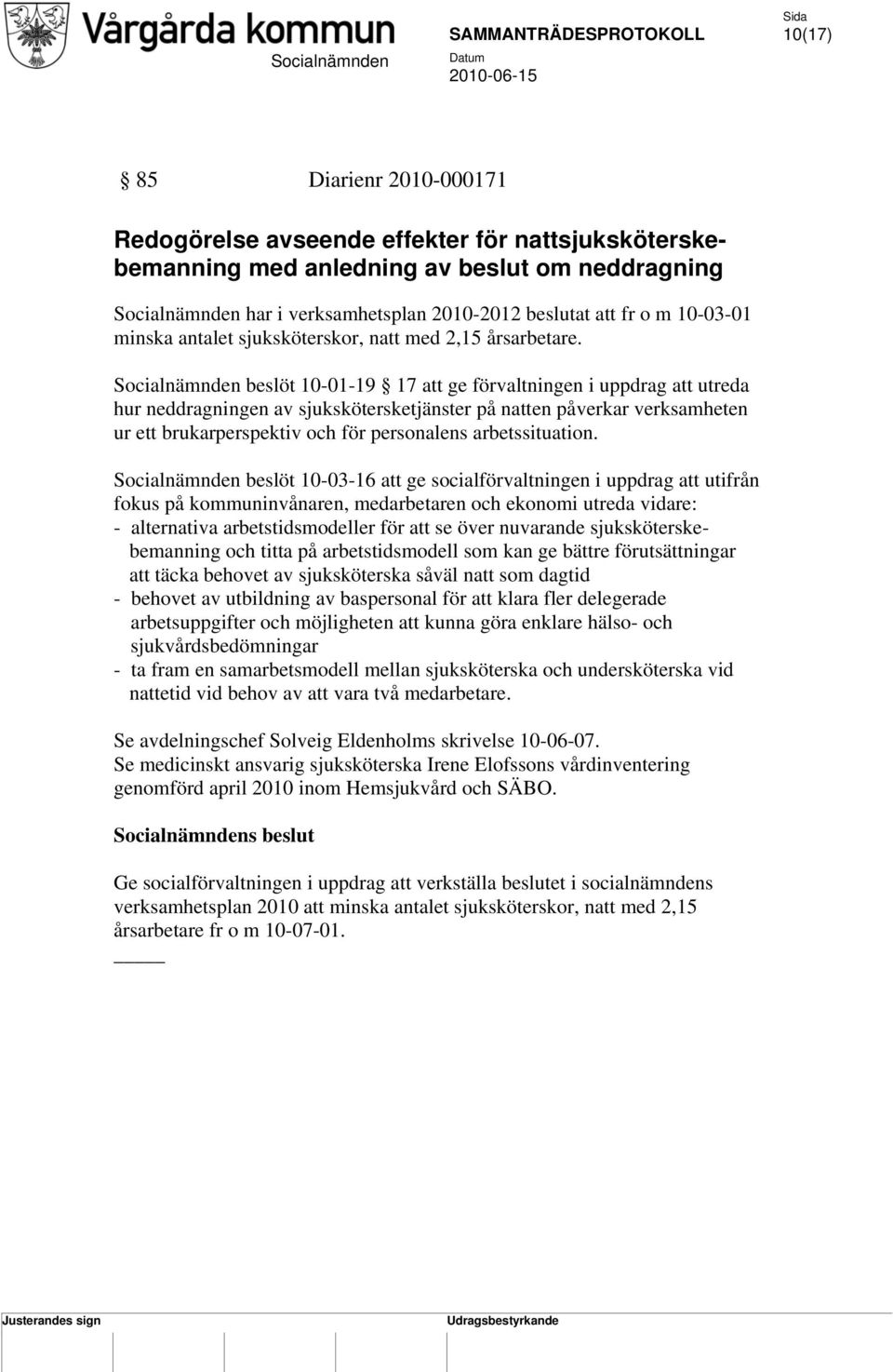 Socialnämnden beslöt 10-01-19 17 att ge förvaltningen i uppdrag att utreda hur neddragningen av sjukskötersketjänster på natten påverkar verksamheten ur ett brukarperspektiv och för personalens