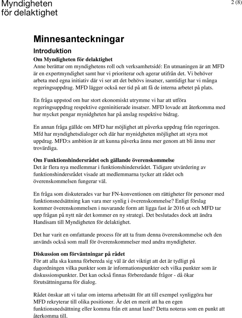 En fråga uppstod om hur stort ekonomiskt utrymme vi har att utföra regeringsuppdrag respektive egeninitierade insatser.