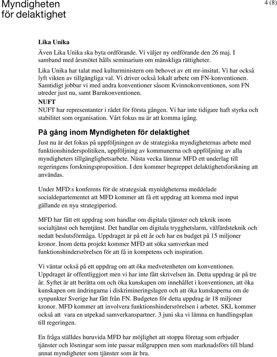 Samtidigt jobbar vi med andra konventioner såsom Kvinnokonventionen, som FN utreder just nu, samt Barnkonventionen. NUFT NUFT har representanter i rådet för första gången.