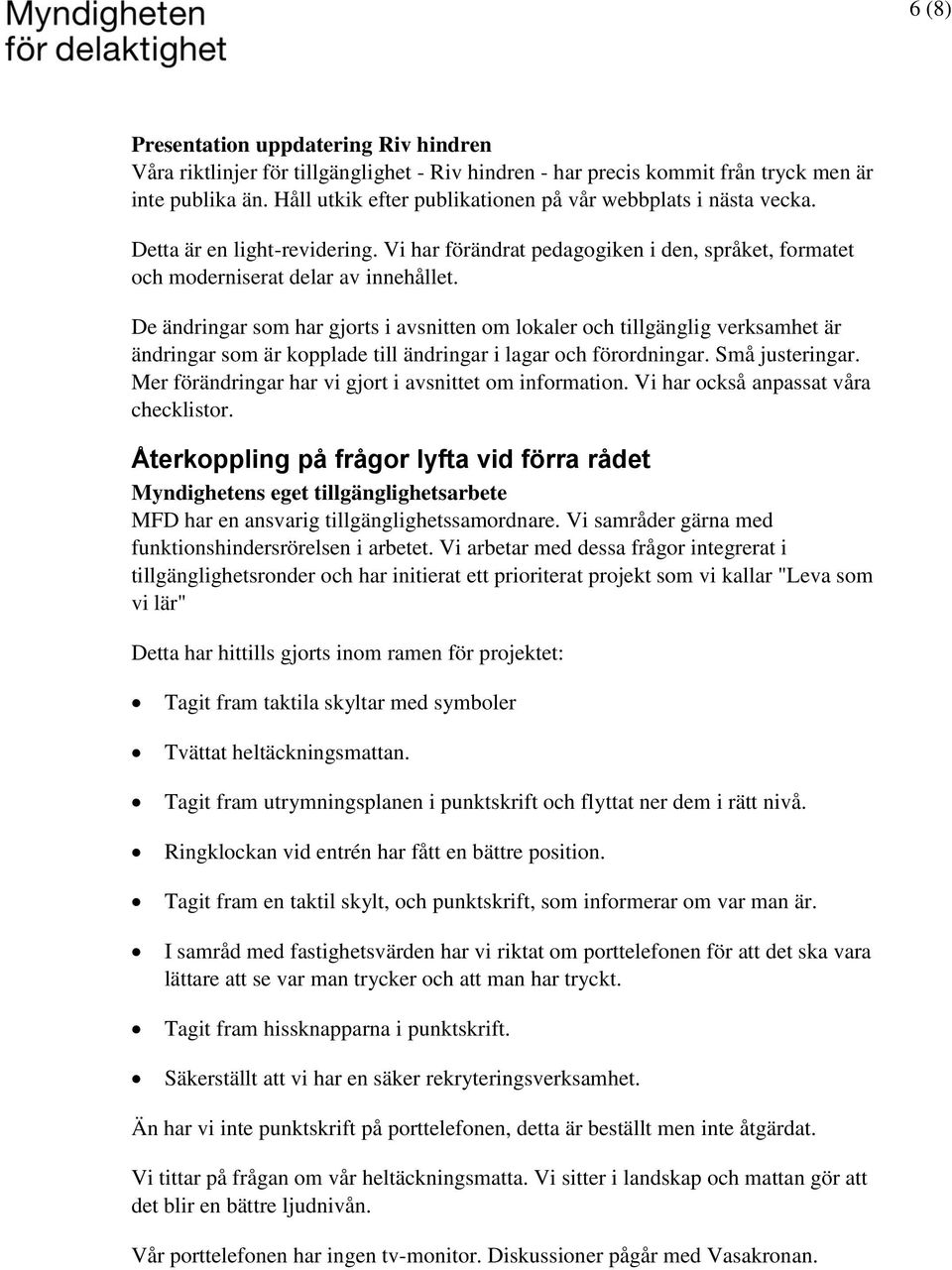 De ändringar som har gjorts i avsnitten om lokaler och tillgänglig verksamhet är ändringar som är kopplade till ändringar i lagar och förordningar. Små justeringar.