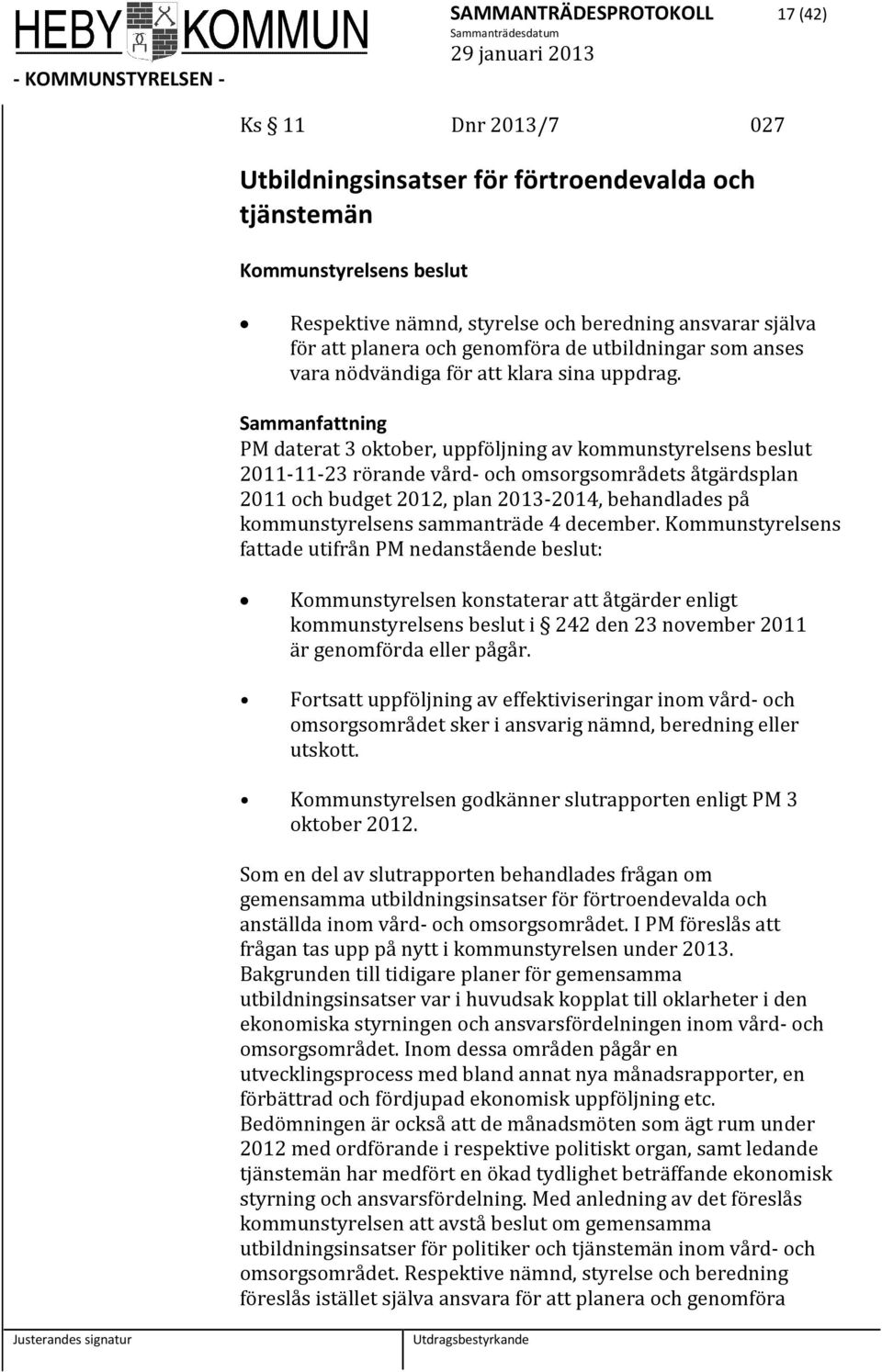 PM daterat 3 oktober, uppföljning av kommunstyrelsens beslut 2011-11-23 rörande vård- och omsorgsområdets åtgärdsplan 2011 och budget 2012, plan 2013-2014, behandlades på kommunstyrelsens sammanträde