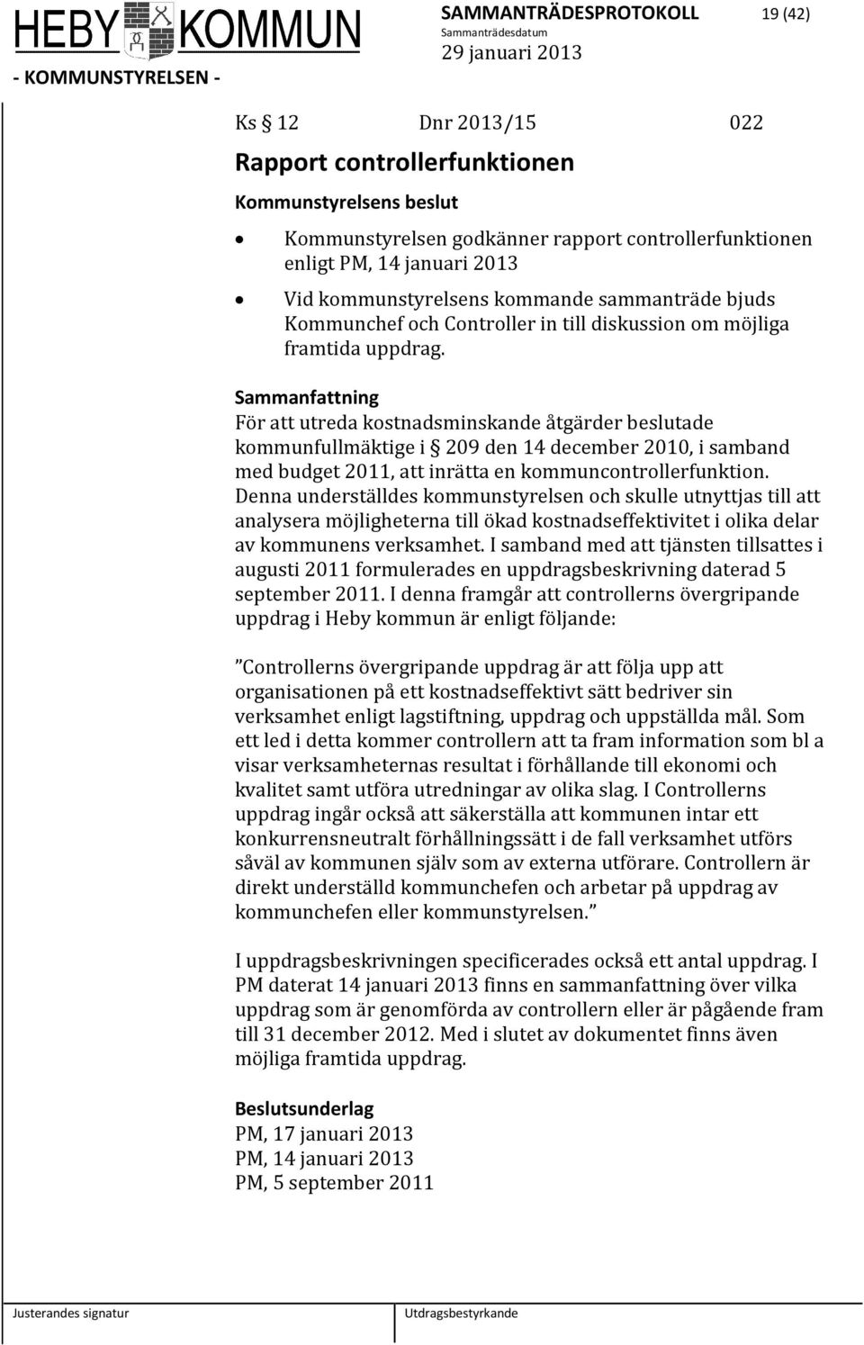 För att utreda kostnadsminskande åtgärder beslutade kommunfullmäktige i 209 den 14 december 2010, i samband med budget 2011, att inrätta en kommuncontrollerfunktion.