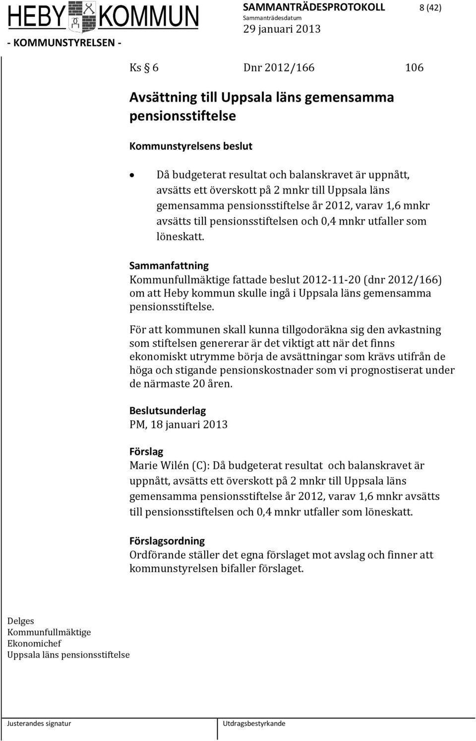 Kommunfullmäktige fattade beslut 2012-11-20 (dnr 2012/166) om att Heby kommun skulle ingå i Uppsala läns gemensamma pensionsstiftelse.