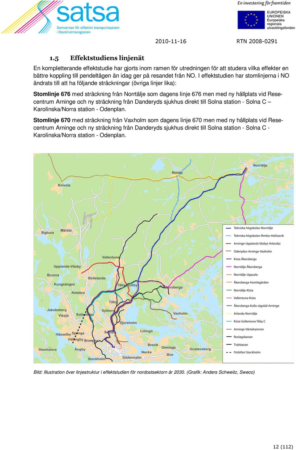 Resecentrum Arninge och ny sträckning från Danderyds sjukhus direkt till Solna station - Solna C Karolinska/Norra station - Odenplan.