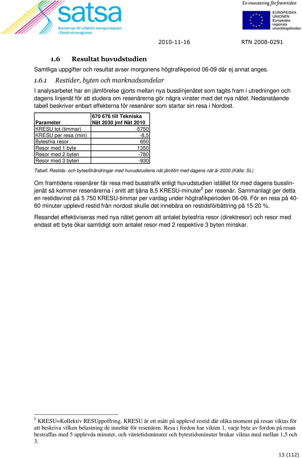 Nedanstående tabell beskriver enbart effekterna för resenärer som startar sin resa i Nordost.