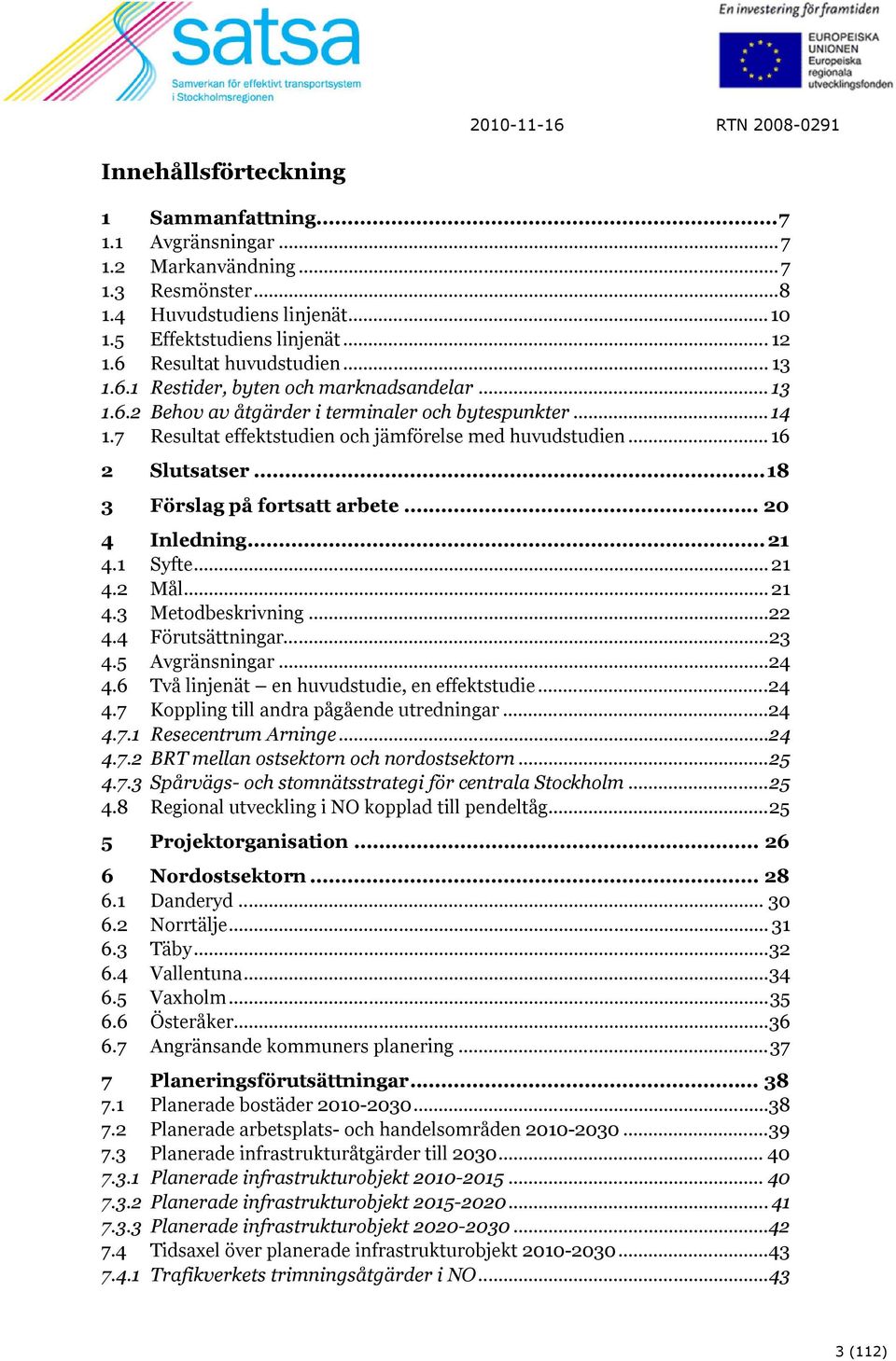 ..18 3 Förslag på fortsatt arbete... 20 4 Inledning... 21 4.1 Syfte... 21 4.2 Mål... 21 4.3 Metodbeskrivning...22 4.4 Förutsättningar...23 4.5 Avgränsningar...24 4.