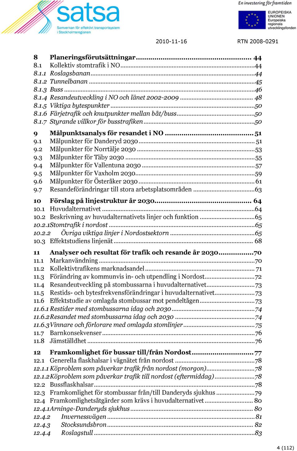 ..53 9.3 Målpunkter för Täby 2030...55 9.4 Målpunkter för Vallentuna 2030...57 9.5 Målpunkter för Vaxholm 2030...59 9.6 Målpunkter för Österåker 2030... 61 9.