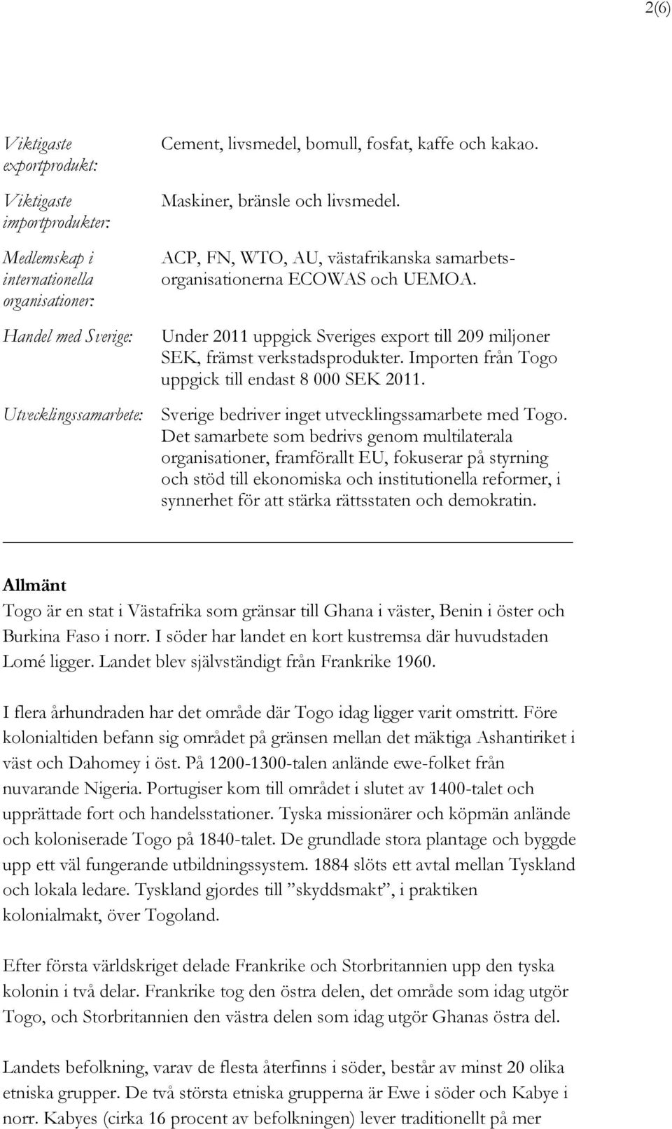 Importen från Togo uppgick till endast 8 000 SEK 2011. Utvecklingssamarbete: Sverige bedriver inget utvecklingssamarbete med Togo.