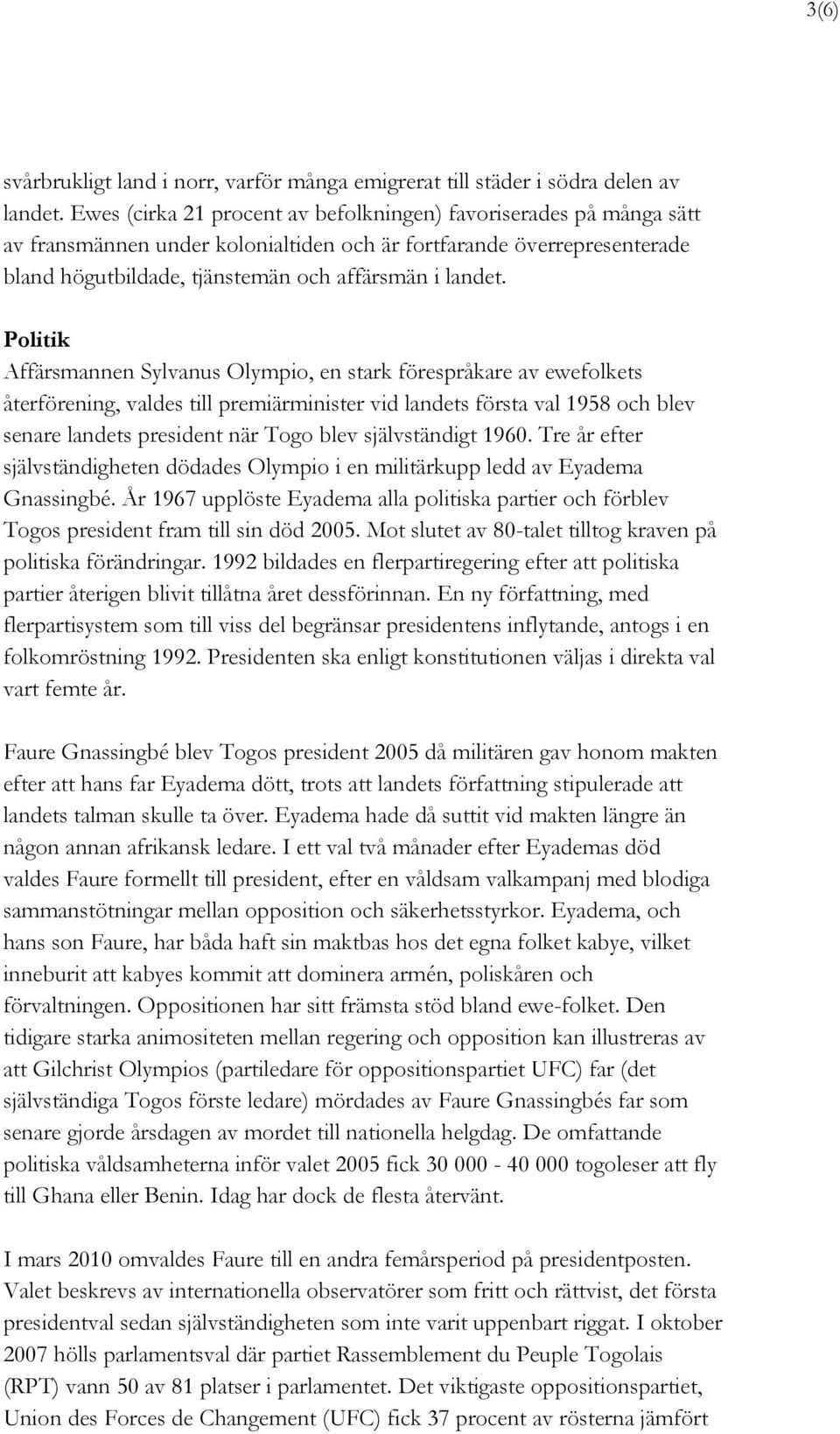 Politik Affärsmannen Sylvanus Olympio, en stark förespråkare av ewefolkets återförening, valdes till premiärminister vid landets första val 1958 och blev senare landets president när Togo blev