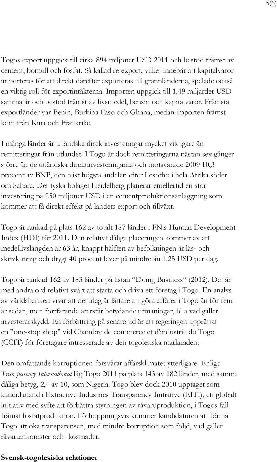 Importen uppgick till 1,49 miljarder USD samma år och bestod främst av livsmedel, bensin och kapitalvaror.