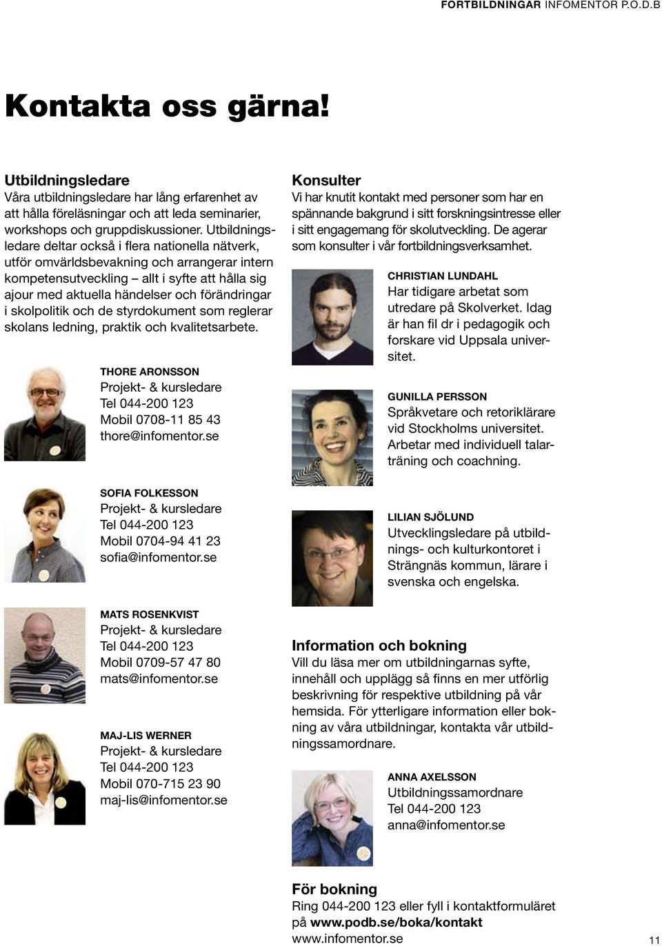 skolpolitik och de styrdokument som reglerar skolans ledning, praktik och kvalitetsarbete. thore aronsson Projekt- & kursledare Tel 044-200 123 Mobil 0708-11 85 43 thore@infomentor.