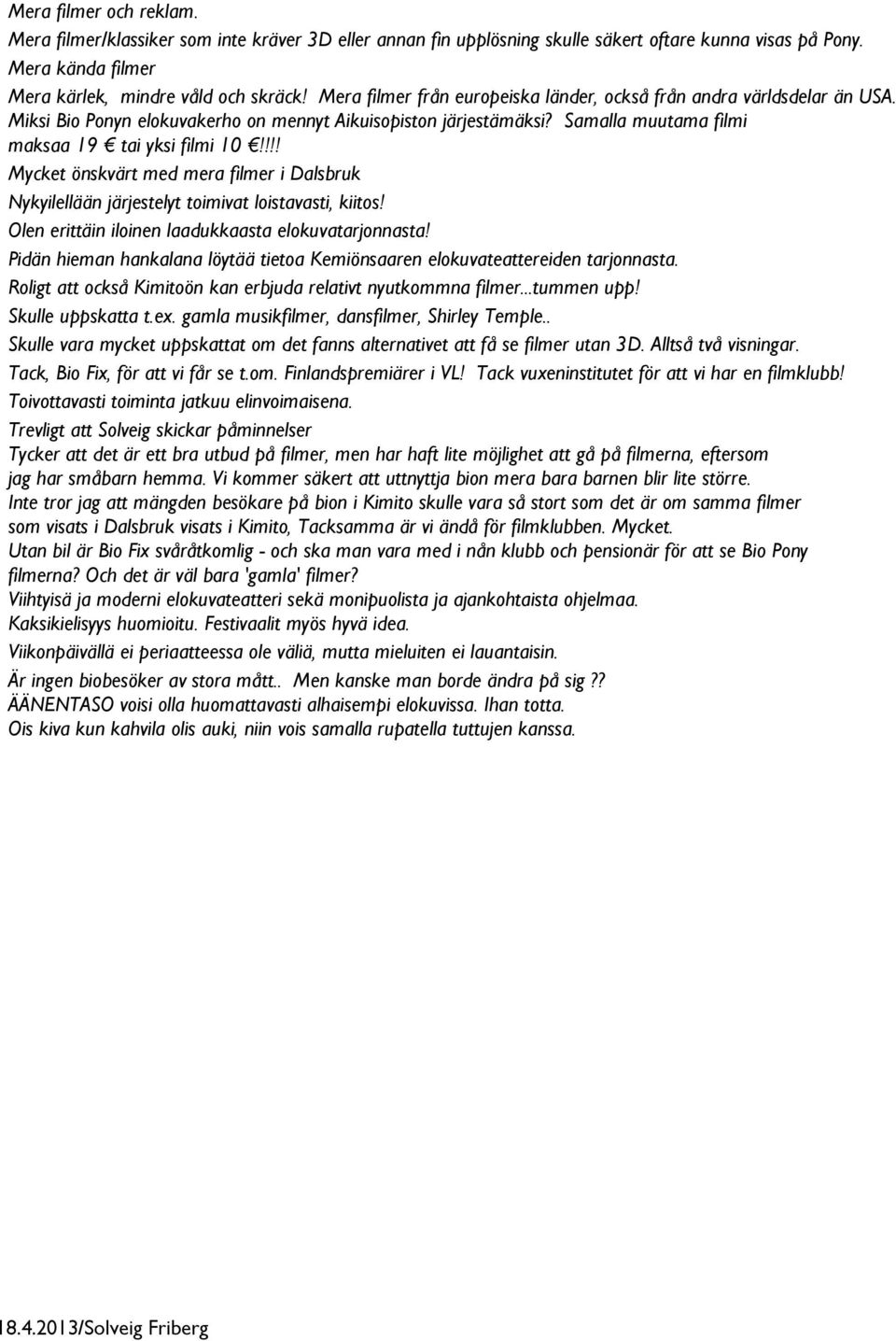!!! Mycket önskvärt med mera filmer i Dalsbruk ykyilellään järjestelyt toimivat loistavasti, kiitos! Olen erittäin iloinen laadukkaasta elokuvatarjonnasta!