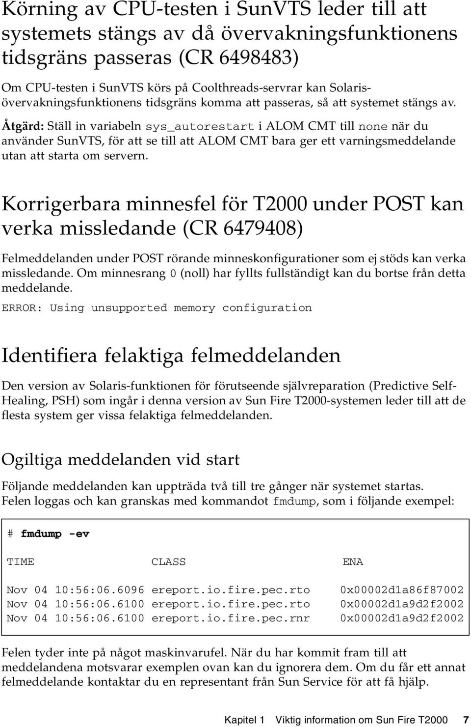 Åtgärd: Ställ in variabeln sys_autorestart i ALOM CMT till none när du använder SunVTS, för att se till att ALOM CMT bara ger ett varningsmeddelande utan att starta om servern.