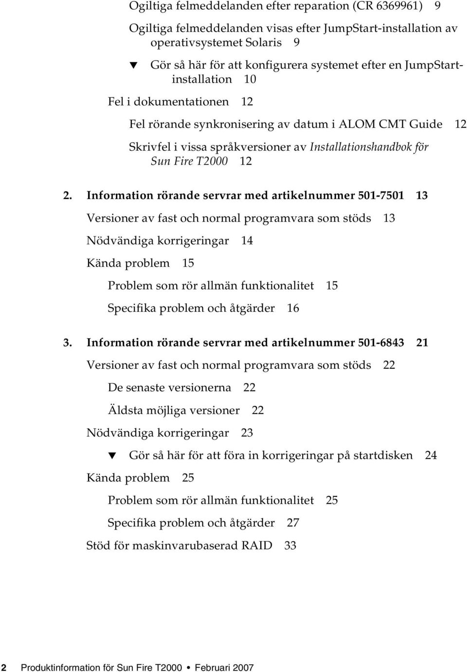 Information rörande servrar med artikelnummer 501-7501 13 Versioner av fast och normal programvara som stöds 13 Nödvändiga korrigeringar 14 Kända problem 15 Problem som rör allmän funktionalitet 15