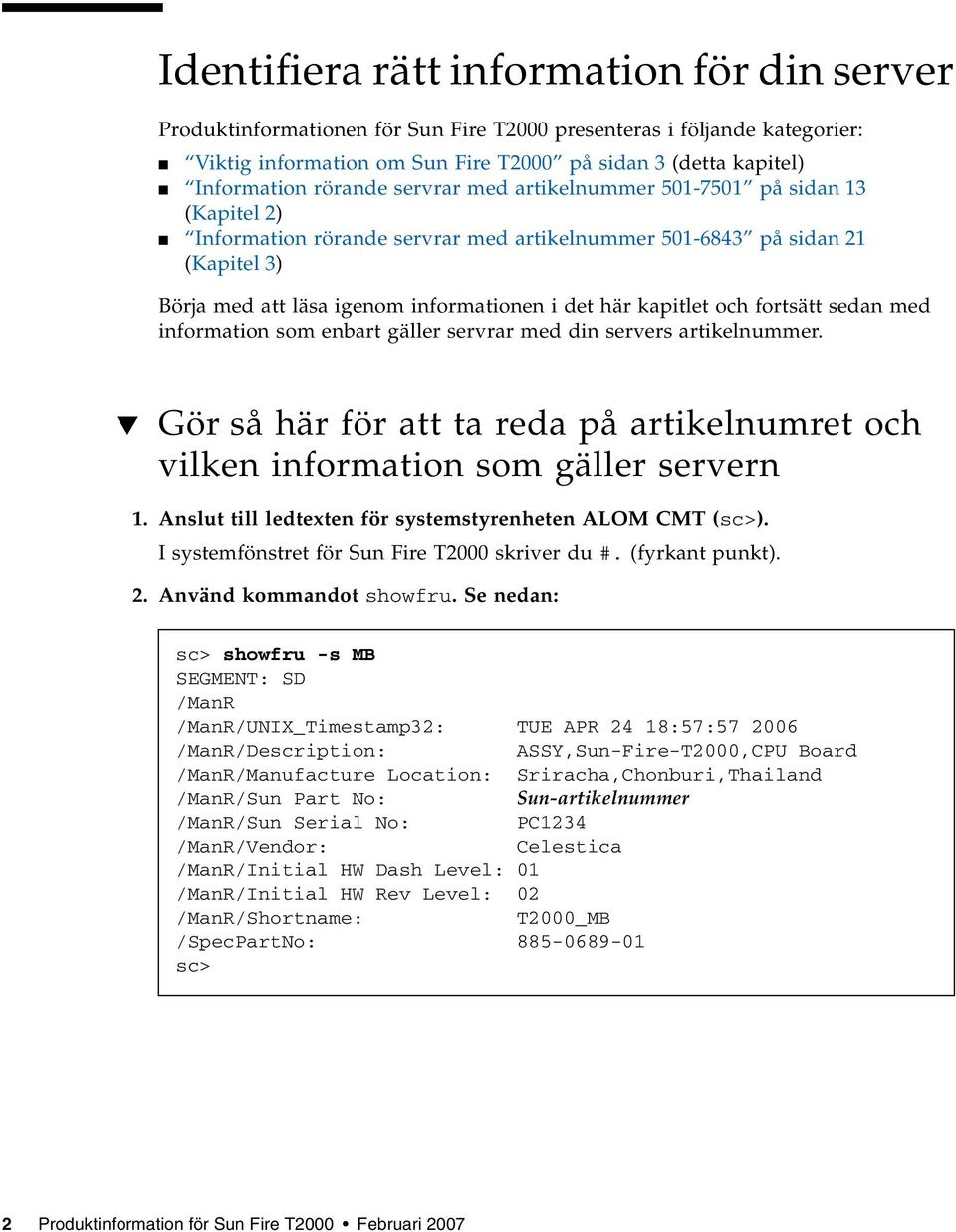 kapitlet och fortsätt sedan med information som enbart gäller servrar med din servers artikelnummer. Gör så här för att ta reda på artikelnumret och vilken information som gäller servern 1.