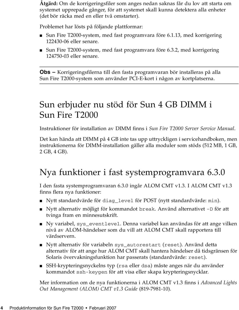 Sun Fire T2000-system, med fast programvara före 6.3.2, med korrigering 124750-03 eller senare.