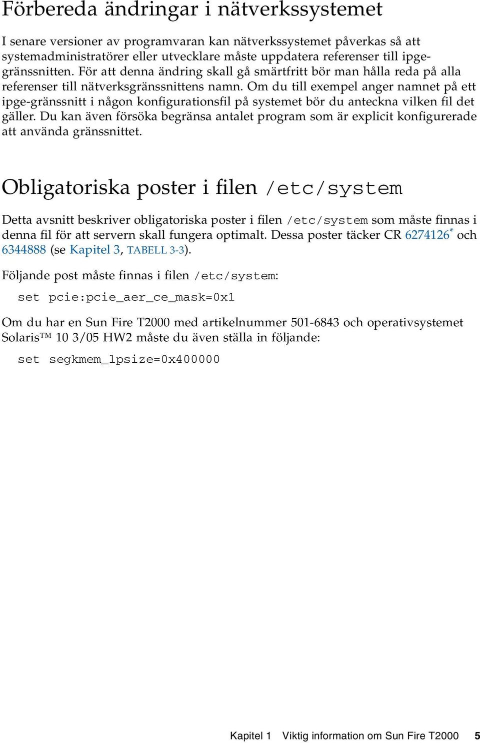 Om du till exempel anger namnet på ett ipge-gränssnitt i någon konfigurationsfil på systemet bör du anteckna vilken fil det gäller.