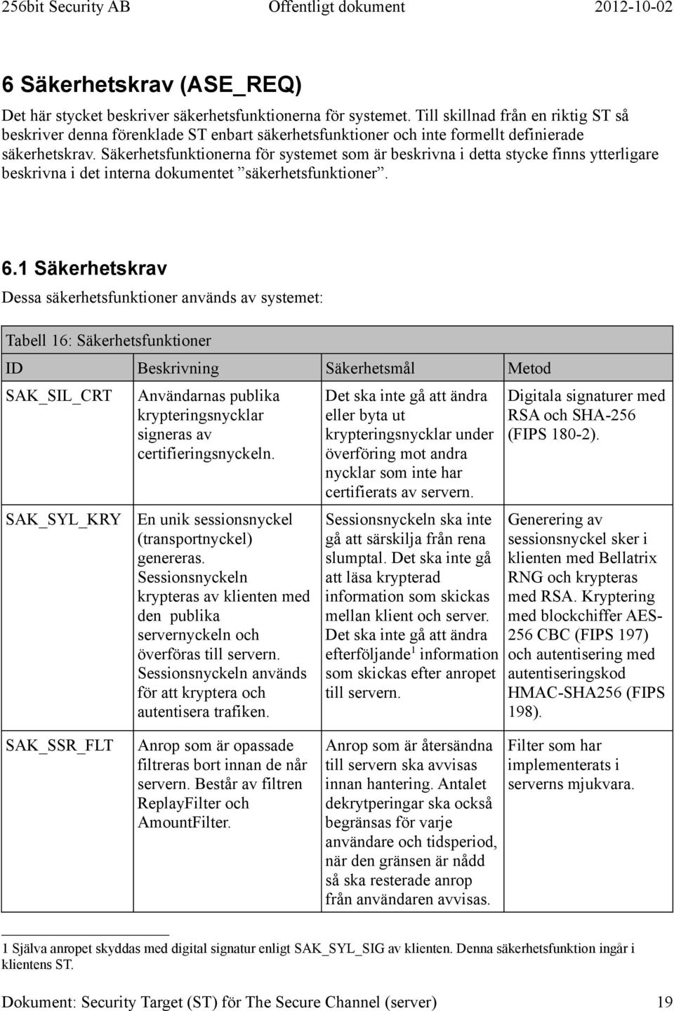 Säkerhetsfunktionerna för systemet som är beskrivna i detta stycke finns ytterligare beskrivna i det interna dokumentet säkerhetsfunktioner. 6.