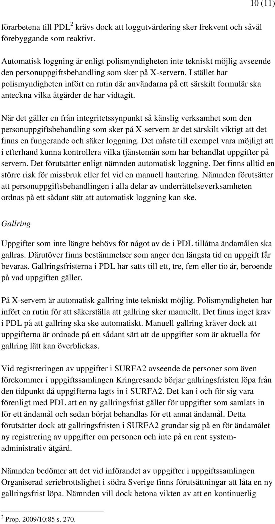 I stället har polismyndigheten infört en rutin där användarna på ett särskilt formulär ska anteckna vilka åtgärder de har vidtagit.