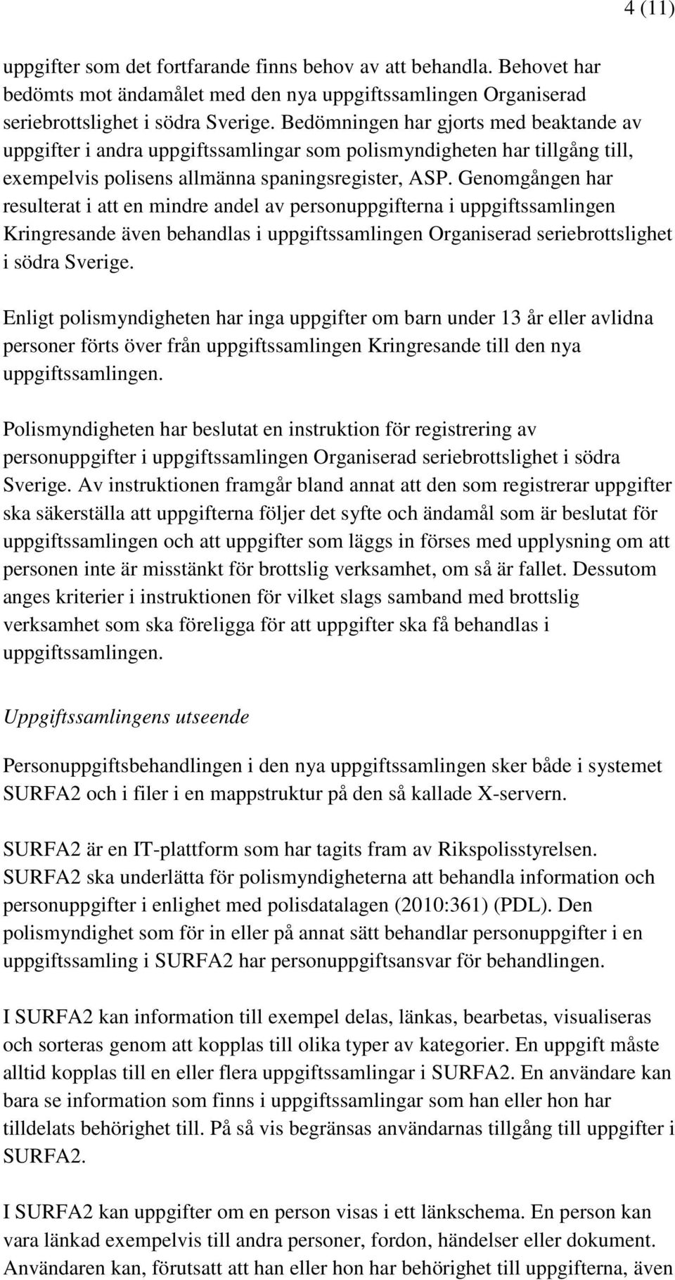 Genomgången har resulterat i att en mindre andel av personuppgifterna i uppgiftssamlingen Kringresande även behandlas i uppgiftssamlingen Organiserad seriebrottslighet i södra Sverige.