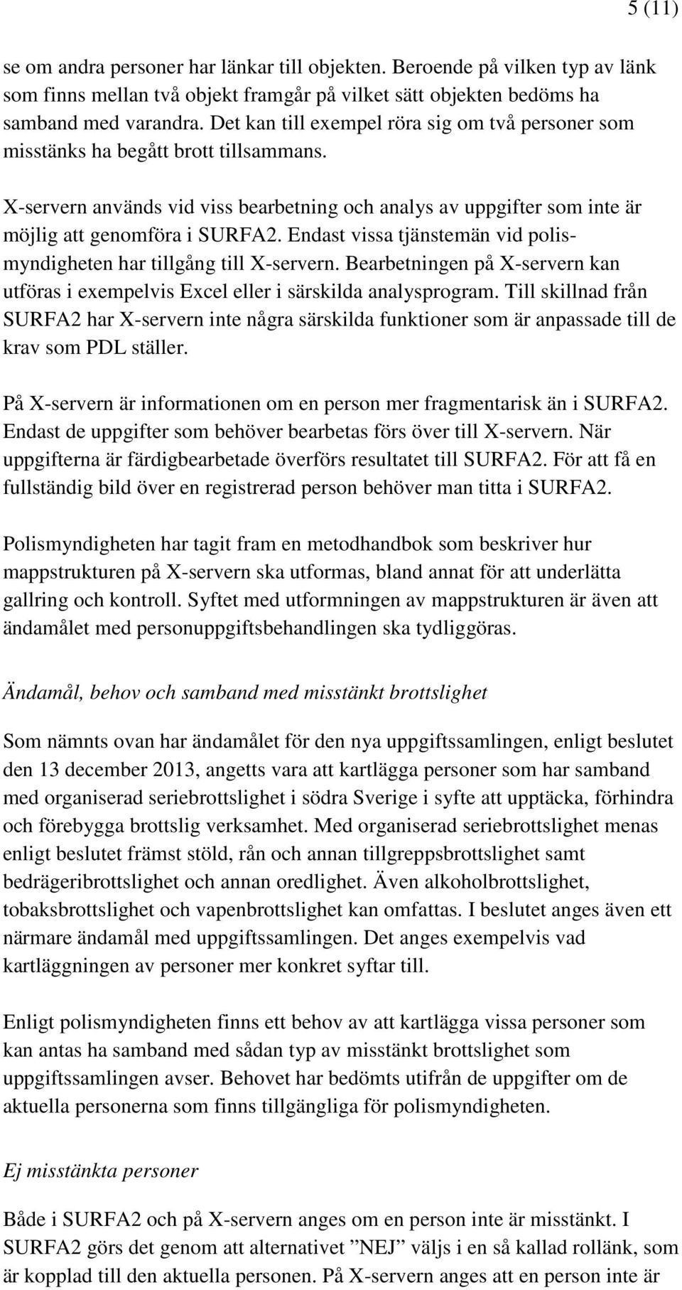 Endast vissa tjänstemän vid polismyndigheten har tillgång till X-servern. Bearbetningen på X-servern kan utföras i exempelvis Excel eller i särskilda analysprogram.