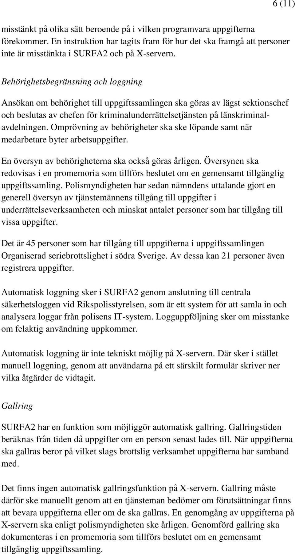 Omprövning av behörigheter ska ske löpande samt när medarbetare byter arbetsuppgifter. En översyn av behörigheterna ska också göras årligen.