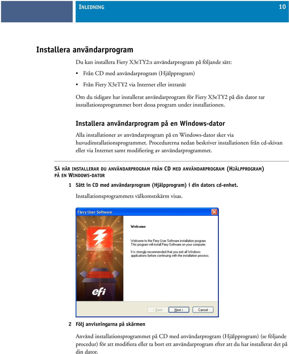 Installera användarprogram på en Windows-dator Alla installationer av användarprogram på en Windows-dator sker via huvudinstallationsprogrammet.