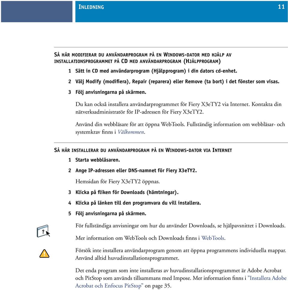 Du kan också installera användarprogrammet för Fiery X3eTY2 via Internet. Kontakta din nätverksadministratör för IP-adressen för Fiery X3eTY2. Använd din webbläsare för att öppna WebTools.