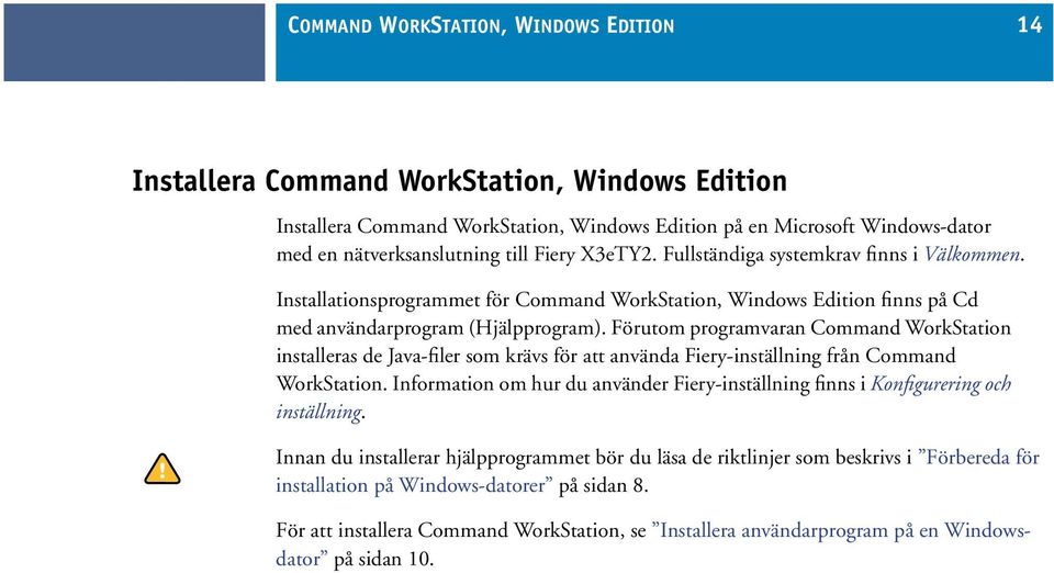 Förutom programvaran Command WorkStation installeras de Java-filer som krävs för att använda Fiery-inställning från Command WorkStation.