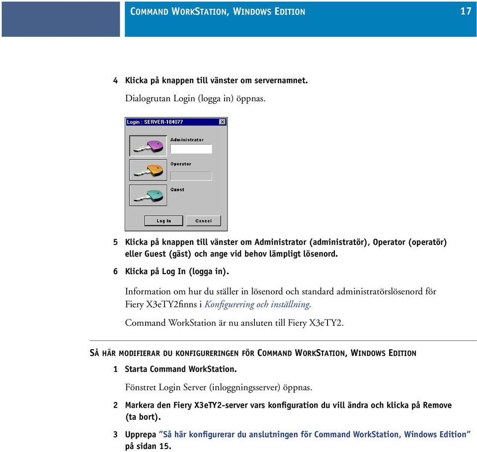 Information om hur du ställer in lösenord och standard administratörslösenord för Fiery X3eTY2finns i Konfigurering och inställning. Command WorkStation är nu ansluten till Fiery X3eTY2.