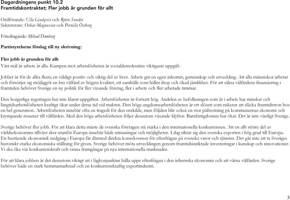 till ny skrivning: Fler jobb är grunden för allt Vårt mål är arbete åt alla. Kampen mot arbetslösheten är socialdemokratins viktigaste uppgift.