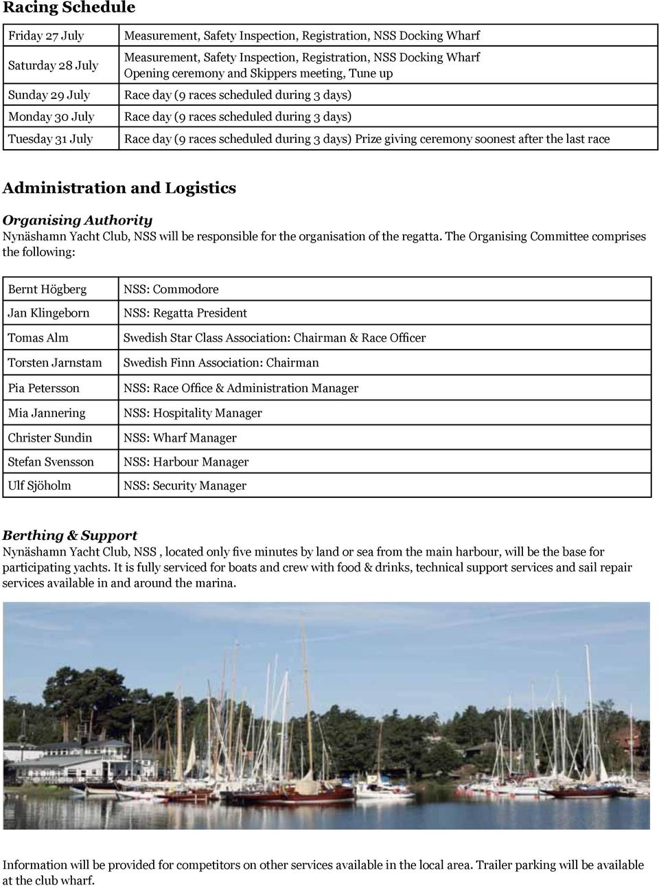3 days) Prize giving ceremony soonest after the last race Administration and Logistics Organising Authority Nynäshamn Yacht Club, NSS will be responsible for the organisation of the regatta.