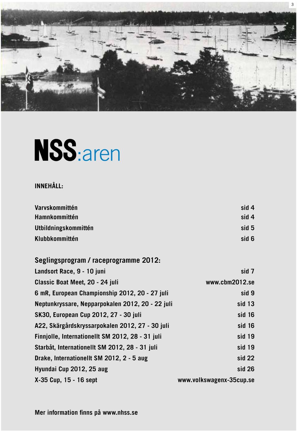 se 6 mr, European Championship 2012, 20-27 juli sid 9 Neptunkryssare, Nepparpokalen 2012, 20-22 juli sid 13 SK30, European Cup 2012, 27-30 juli sid 16 A22,