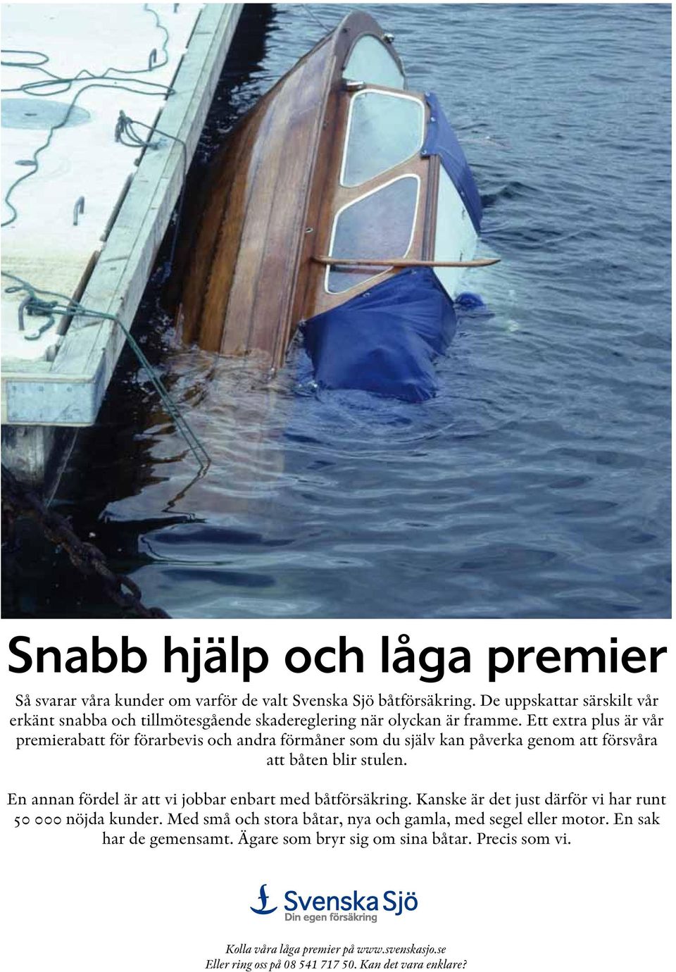 Ett extra plus är vår premierabatt för förarbevis och andra förmåner som du själv kan påverka genom att försvåra att båten blir stulen.