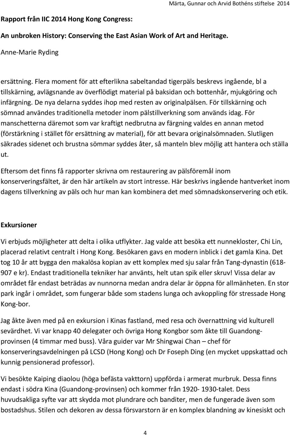 För manschetterna däremot som var kraftigt nedbrutna av färgning valdes en annan metod (förstärkning i stället för ersättning av material), för att bevara originalsömnaden.