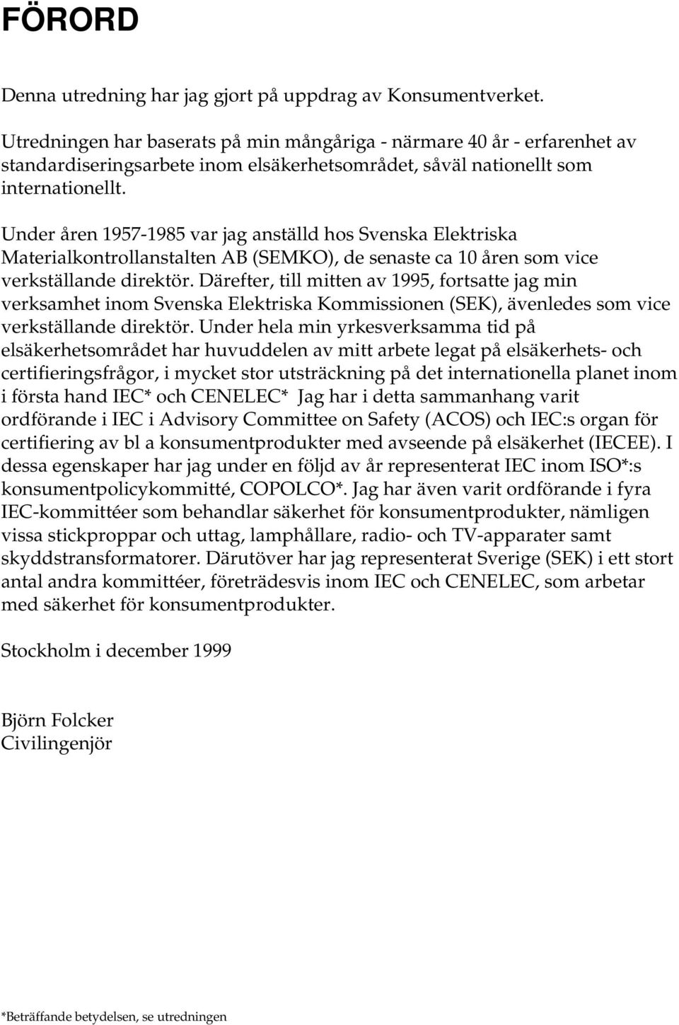 Under åren 1957-1985 var jag anställd hos Svenska Elektriska Materialkontrollanstalten AB (SEMKO), de senaste ca 10 åren som vice verkställande direktör.