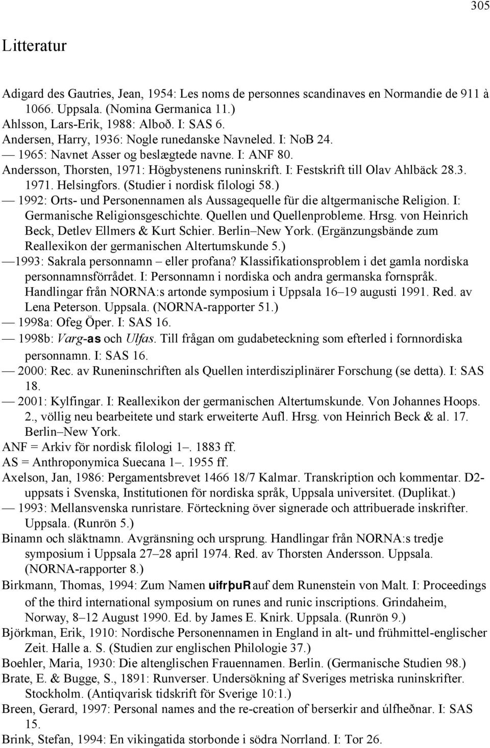 3. 1971. Helsingfors. (Studier i nordisk filologi 58.) 1992: Orts- und Personennamen als Aussagequelle für die altgermanische Religion. I: Germanische Religionsgeschichte. Quellen und Quellenprobleme.
