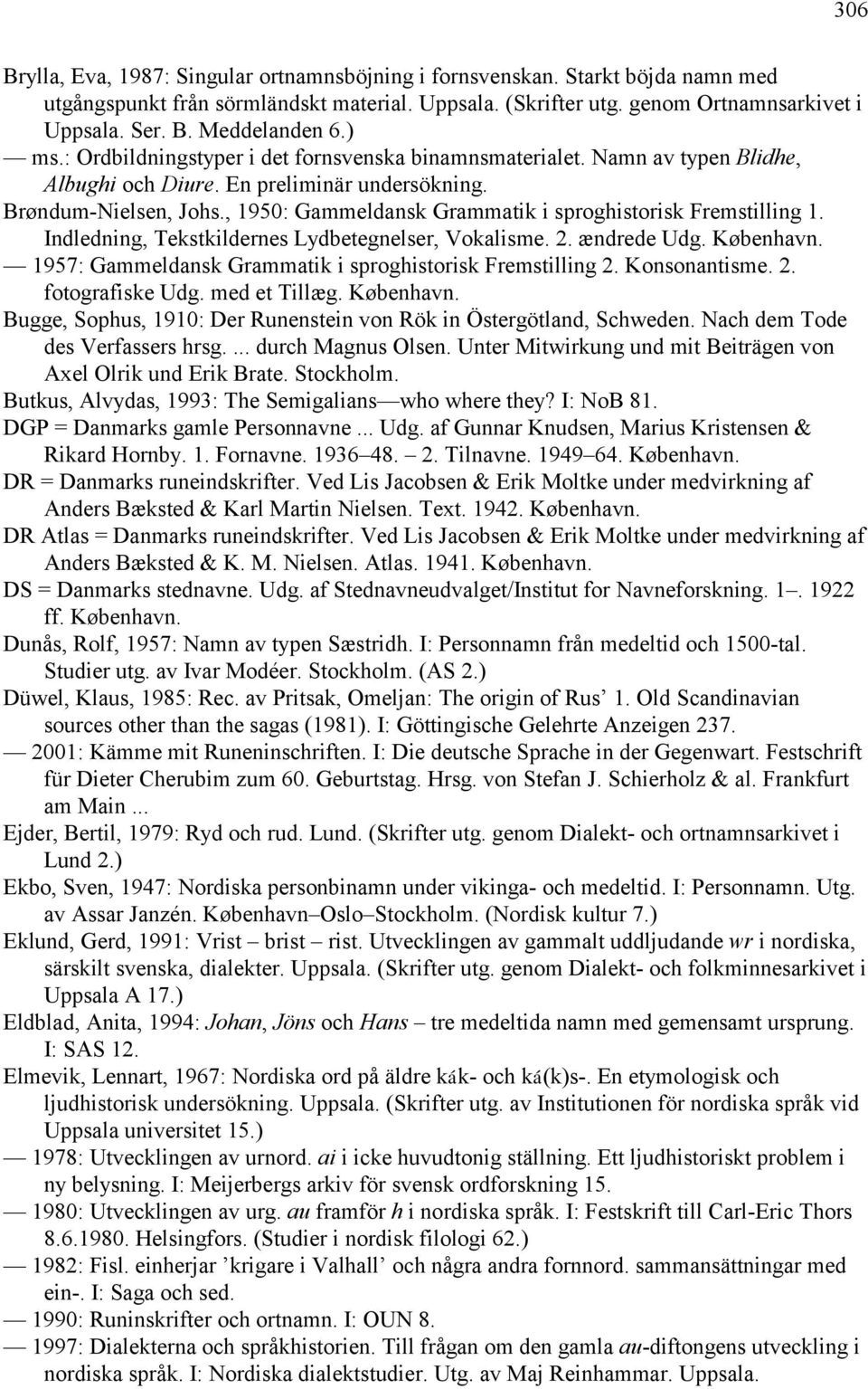 , 1950: Gammeldansk Grammatik i sproghistorisk Fremstilling 1. Indledning, Tekstkildernes Lydbetegnelser, Vokalisme. 2. ændrede Udg. København.