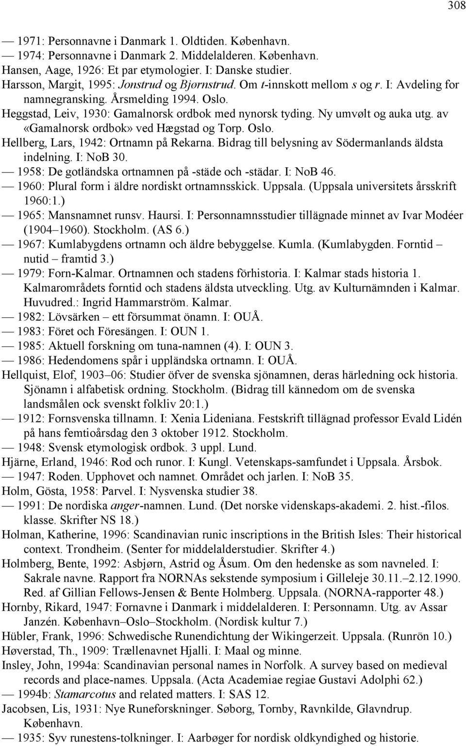 Ny umvølt og auka utg. av «Gamalnorsk ordbok» ved Hægstad og Torp. Oslo. Hellberg, Lars, 1942: Ortnamn på Rekarna. Bidrag till belysning av Södermanlands äldsta indelning. I: NoB 30.