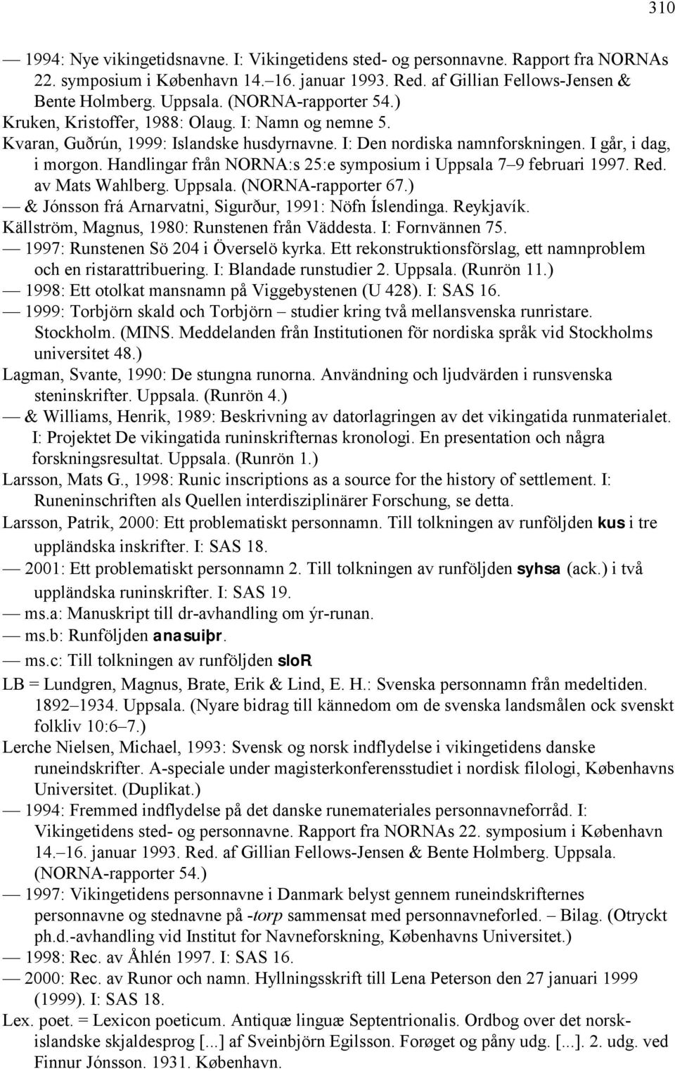Handlingar från NORNA:s 25:e symposium i Uppsala 7 9 februari 1997. Red. av Mats Wahlberg. Uppsala. (NORNA-rapporter 67.) & Jónsson frá Arnarvatni, Sigurður, 1991: Nöfn Íslendinga. Reykjavík.