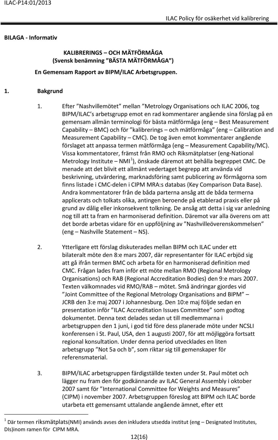 (eng Best Measurement Capability BMC) och för kalibrerings och mätförmåga (eng Calibration and Measurement Capability CMC).